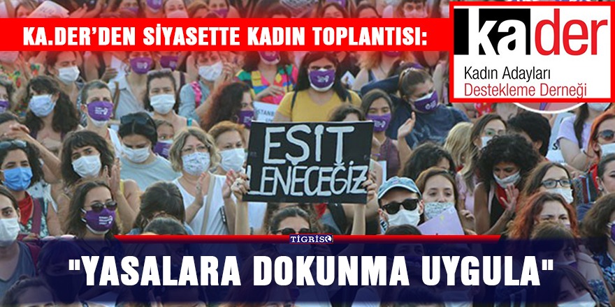 KA.DER’den siyasette kadın toplantısı: "Yasalara Dokunma Uygula"