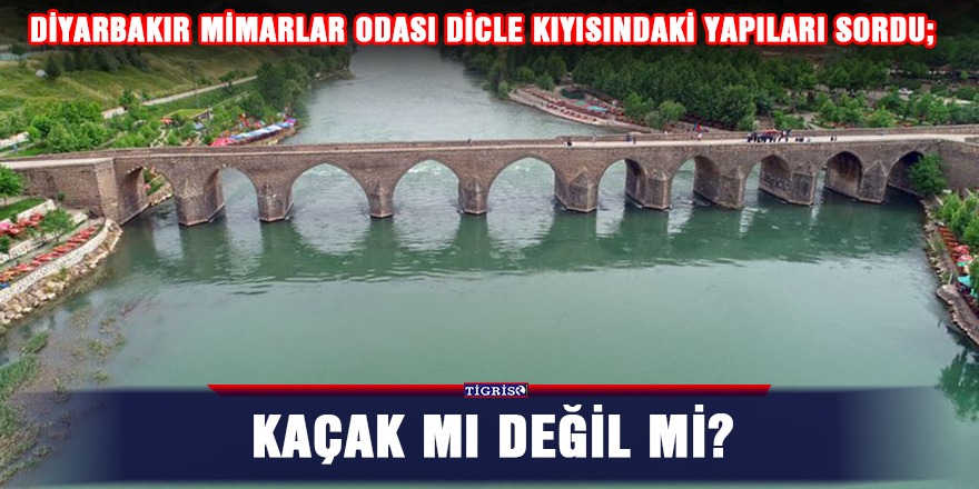 Diyarbakır Mimarlar Odası Dicle kıyısındaki yapıları sordu