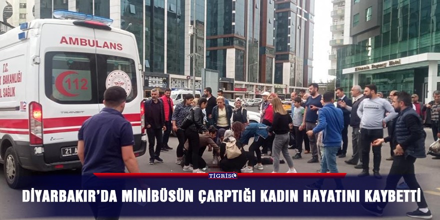 Diyarbakır’da minibüsün çarptığı kadın hayatını kaybetti