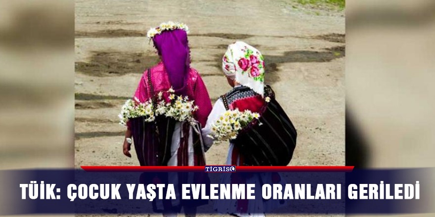 TÜİK: Çocuk yaşta evlenme oranları geriledi