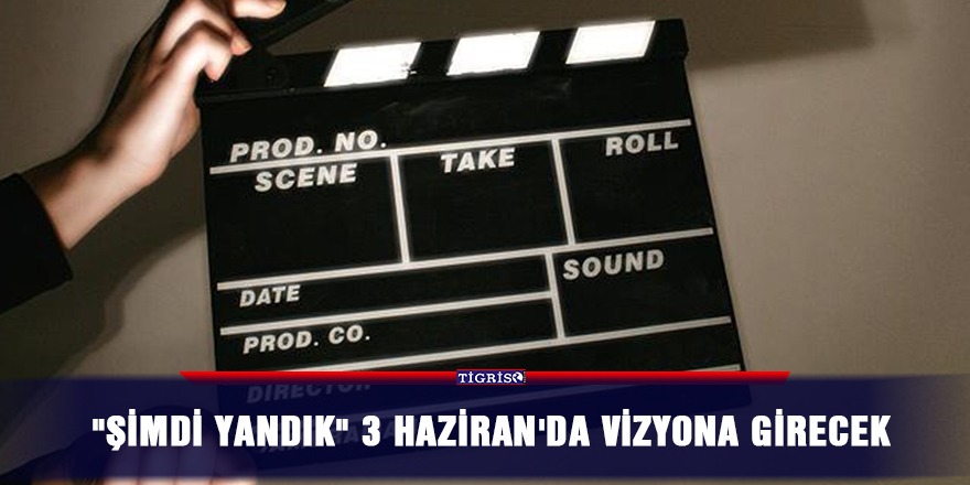 "Şimdi Yandık" 3 Haziran'da vizyona girecek