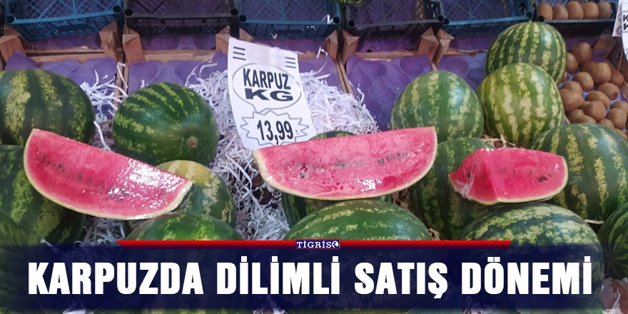 Karpuzda dilimli satış dönemi