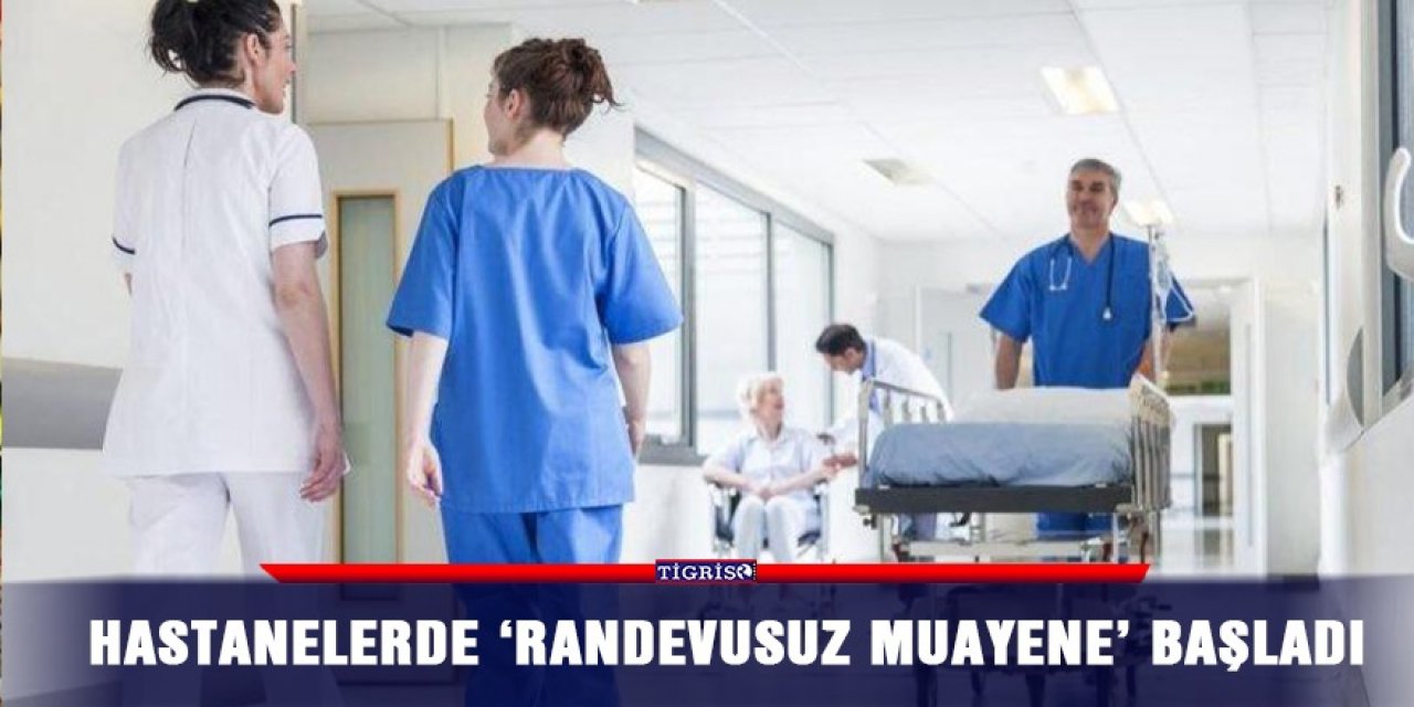 Hastanelerde ‘randevusuz muayene’ başladı