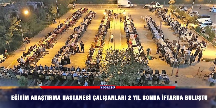 Eğitim Araştırma Hastanesi çalışanları 2 yıl sonra iftarda buluştu