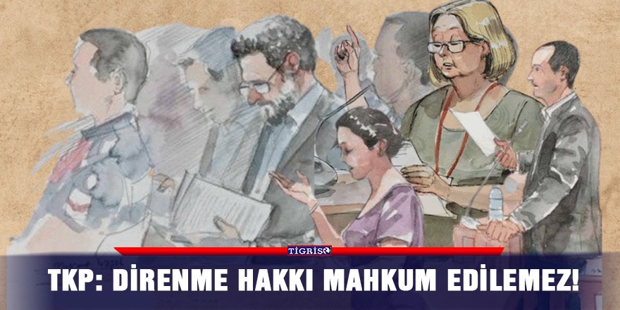 TKP: Direnme hakkı mahkum edilemez!