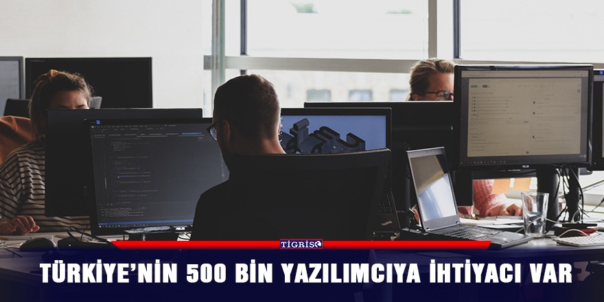 Türkiye’nin 500 bin yazılımcıya ihtiyacı var