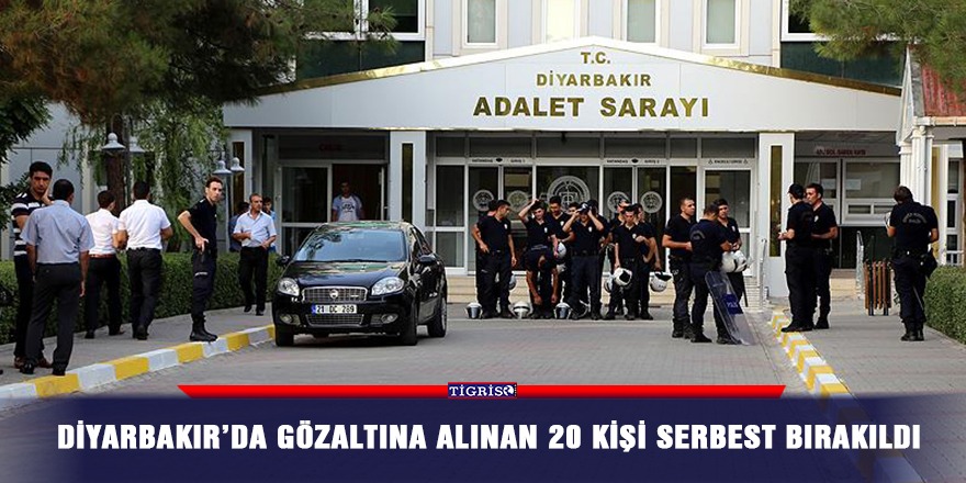 Diyarbakır’da gözaltına alınan 20 kişi serbest bırakıldı