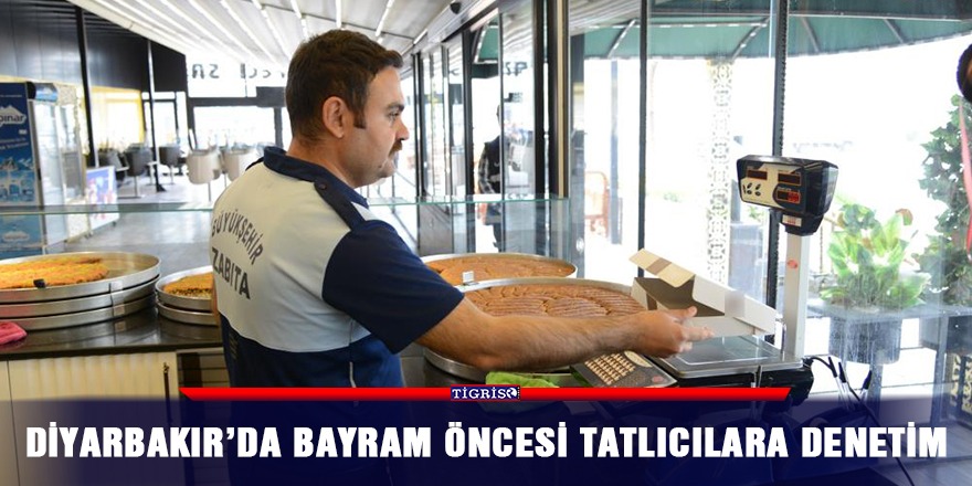 Diyarbakır’da bayram öncesi tatlıcılara denetim