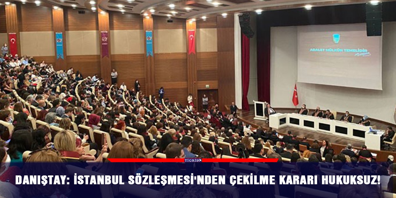 Danıştay: İstanbul Sözleşmesi'nden çekilme kararı hukuksuz!