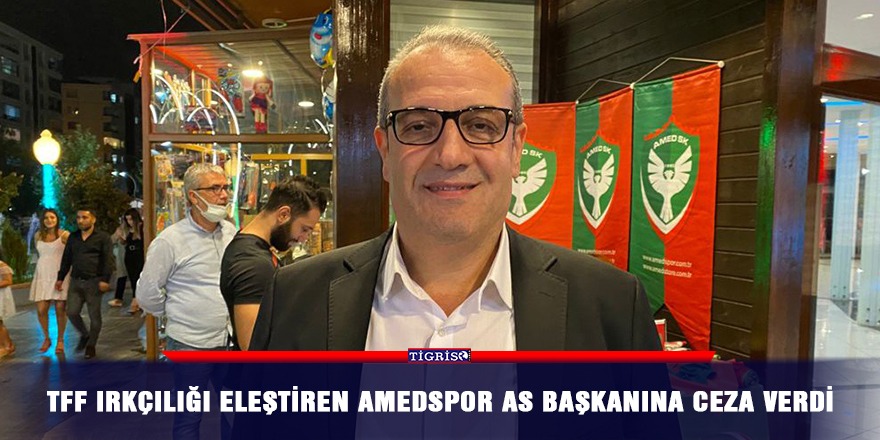 TFF ırkçılığı eleştiren Amedspor As Başkanına ceza verdi