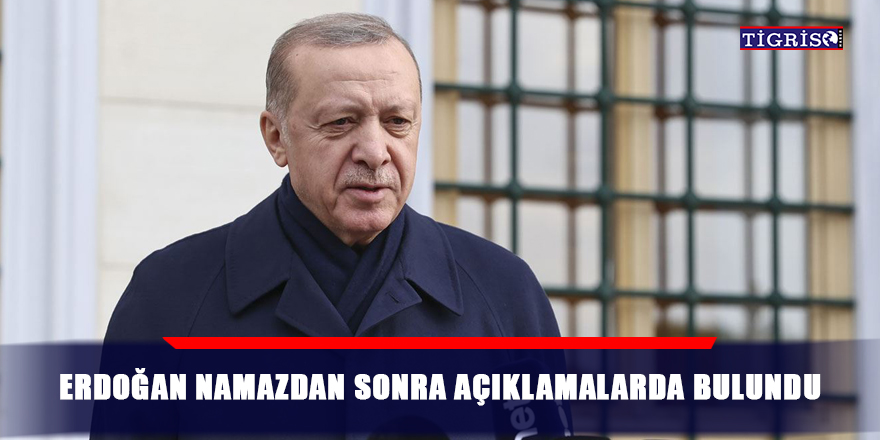 Erdoğan namazdan sonra açıklamalarda bulundu
