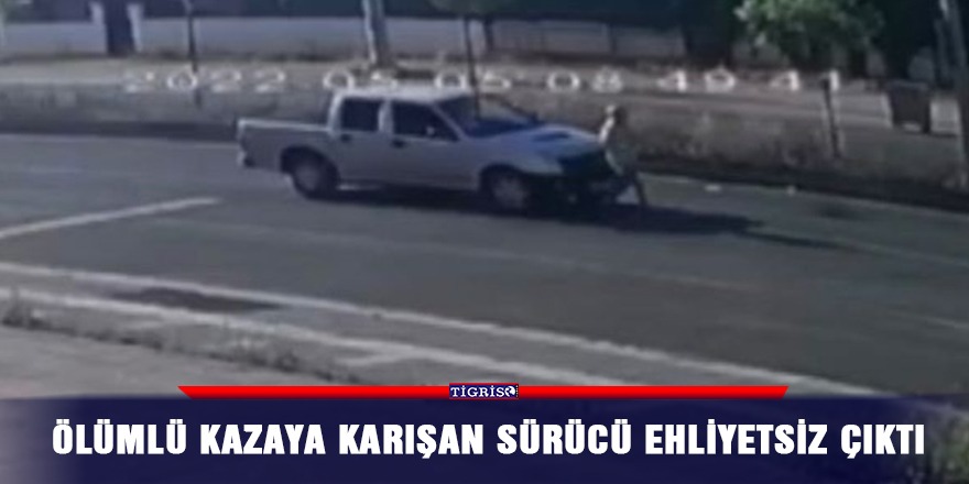 Ölümlü kazaya karışan sürücü ehliyetsiz çıktı
