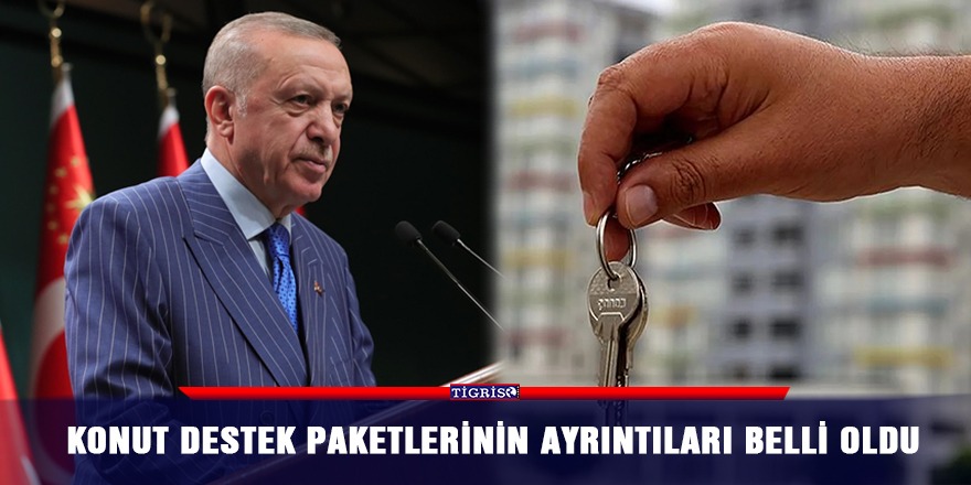 Konut destek paketlerinin ayrıntıları belli oldu