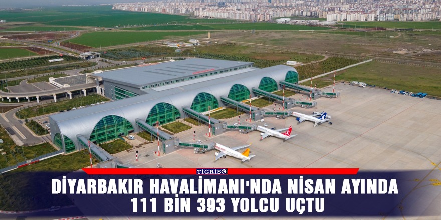 Diyarbakır Havalimanı'nda nisan ayında 111 bin 393 yolcu uçtu