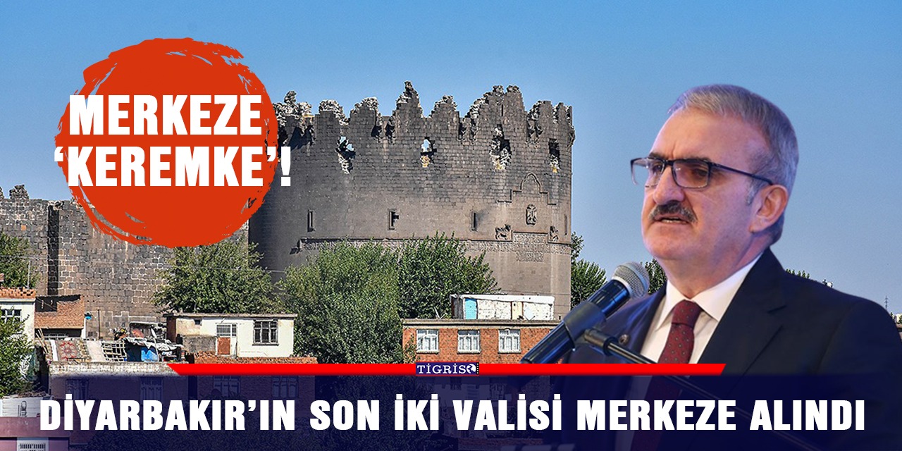 Diyarbakır’ın son iki valisi merkeze alındı
