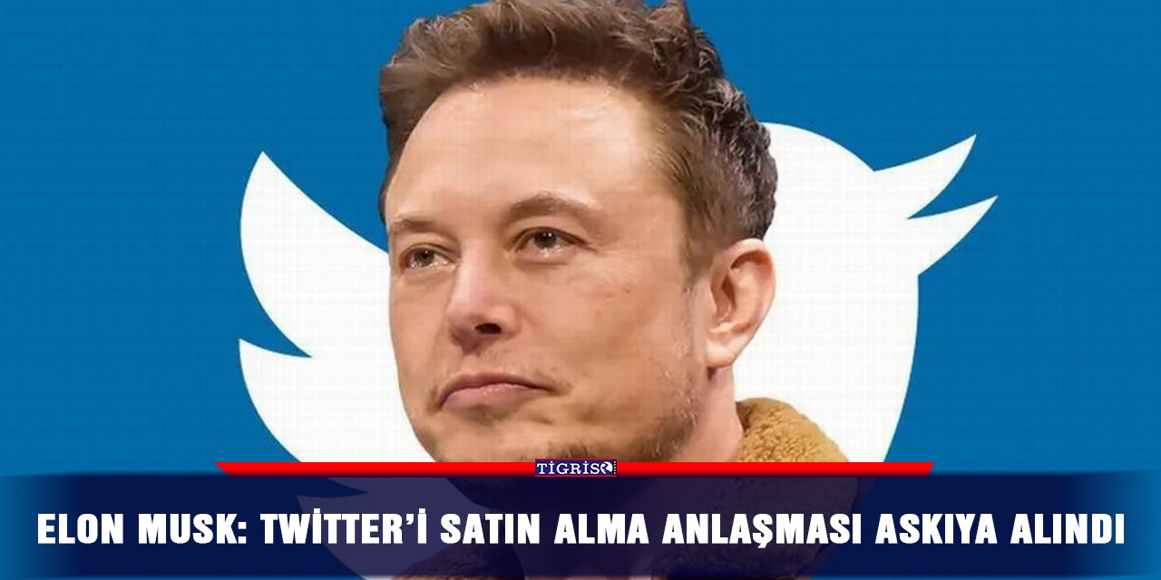 Elon Musk: Twitter’i satın alma anlaşması askıya alındı