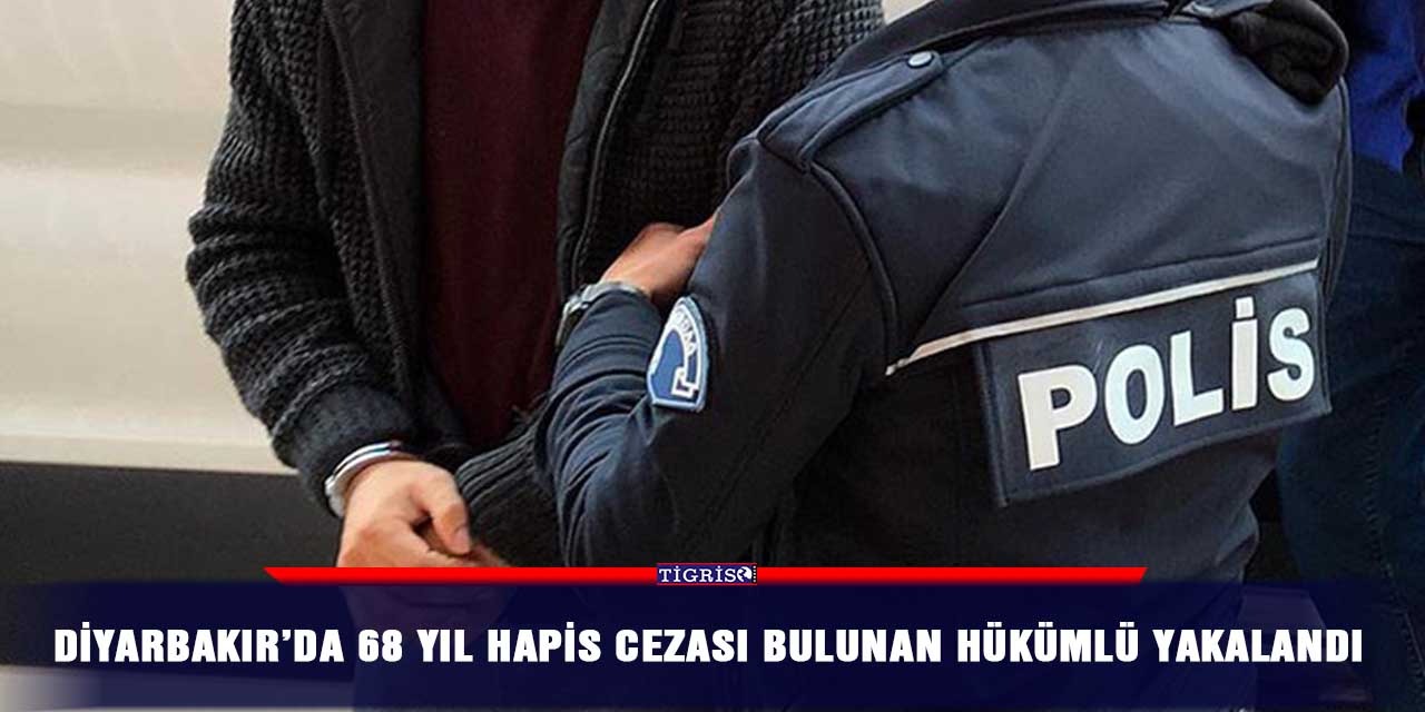 Diyarbakır’da 68 yıl hapis cezası bulunan hükümlü yakalandı