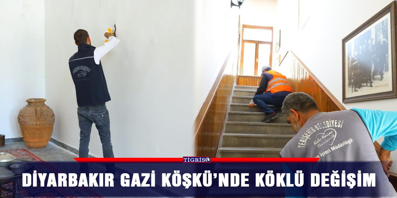 Diyarbakır Gazi Köşkü’nde köklü değişim