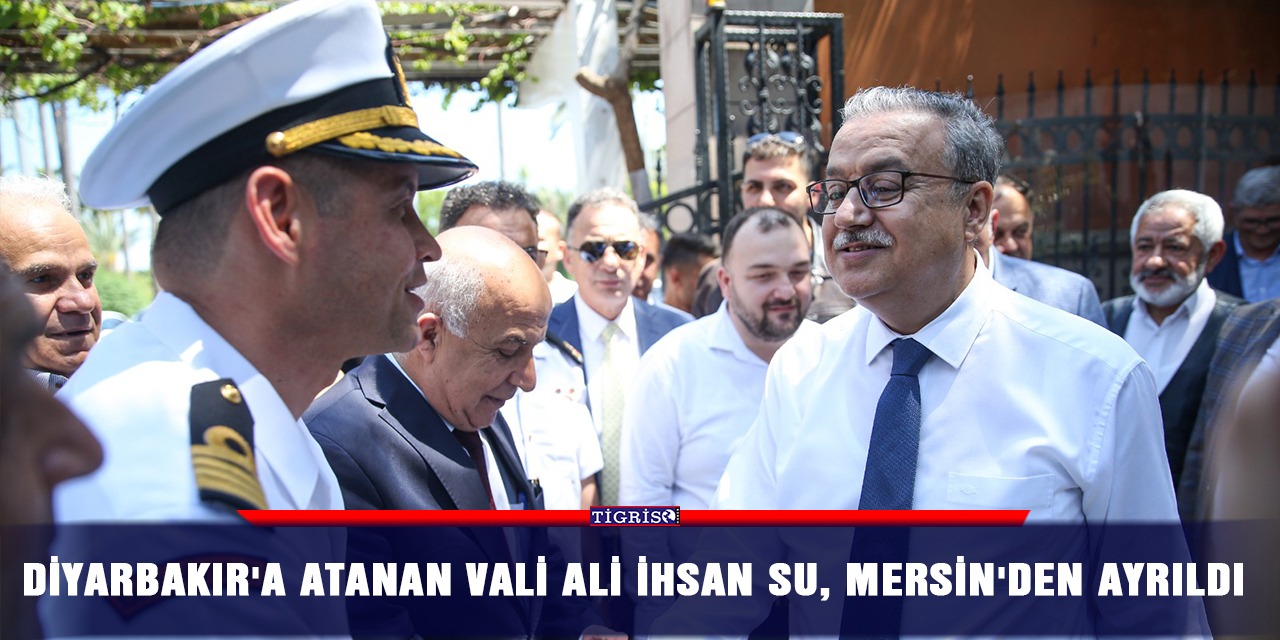 Diyarbakır'a atanan Vali Ali İhsan Su, Mersin'den ayrıldı