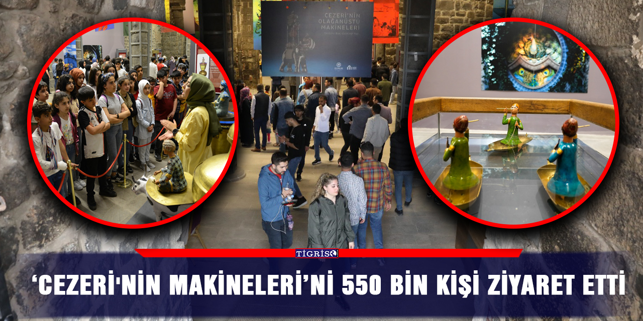‘Cezeri'nin Makineleri’ni 550 bin kişi ziyaret etti