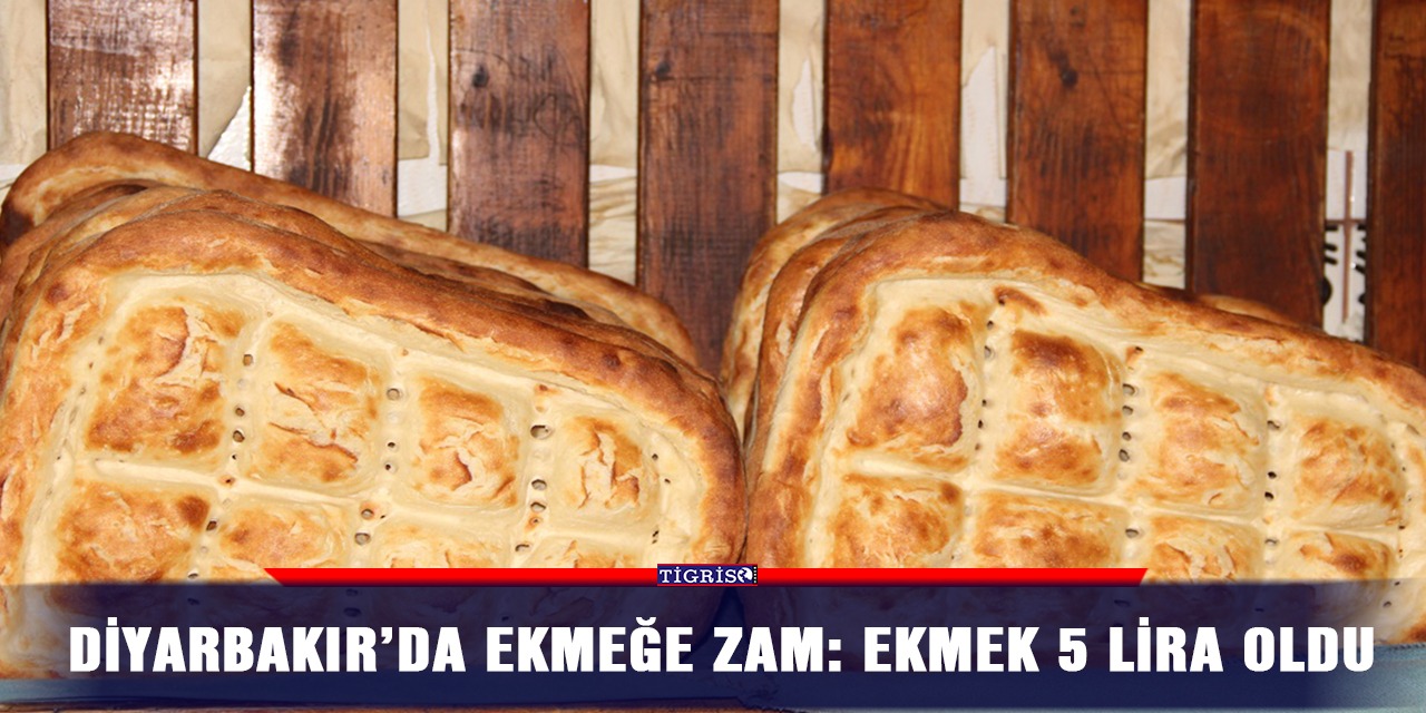 Diyarbakır’da ekmeğe zam: Ekmek 5 lira oldu