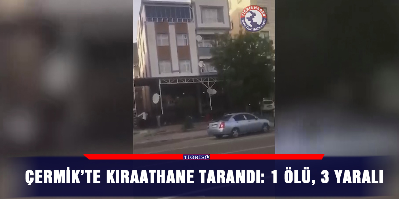 Çermik’te kıraathane tarandı: 1 ölü, 3 yaralı