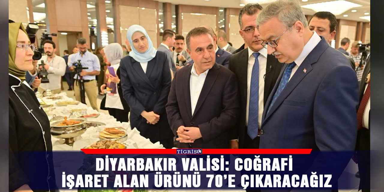 Diyarbakır Valisi: Coğrafi işaret alan ürünü 70’e çıkaracağız