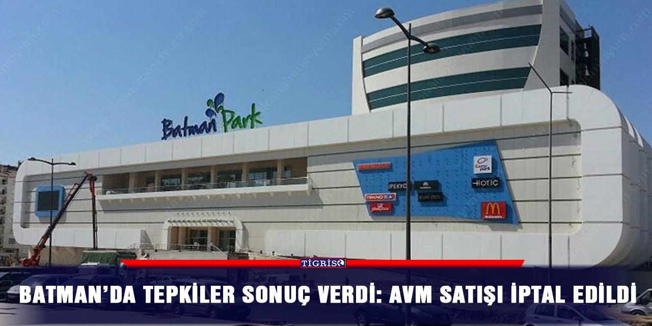 Batman’da tepkiler sonuç verdi: AVM satışı iptal edildi