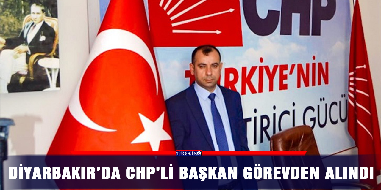 Diyarbakır’da CHP’li Başkan görevden alındı