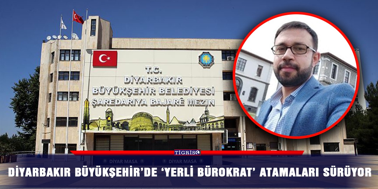 Diyarbakır Büyükşehirde 'yerli bürokrat' atamaları sürüyor