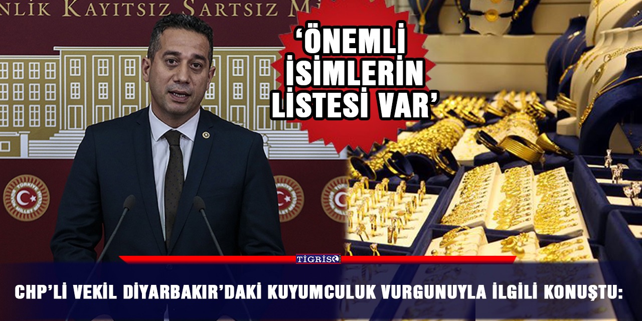CHP’li vekil Diyarbakır’daki kuyumculuk vurgunuyla ilgili konuştu