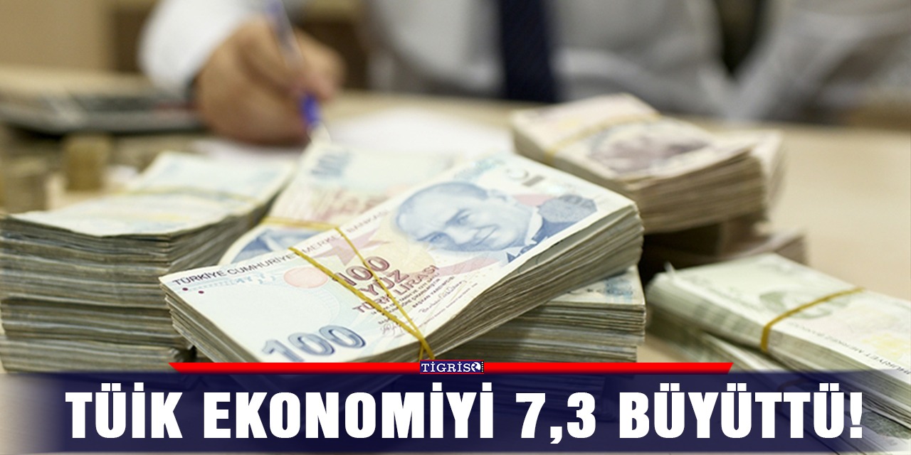 TÜİK ekonomiyi 7,3 büyüttü!