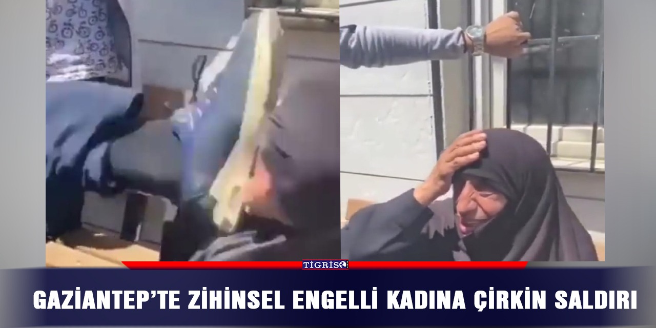 Gaziantep’te zihinsel engelli kadına çirkin saldırı
