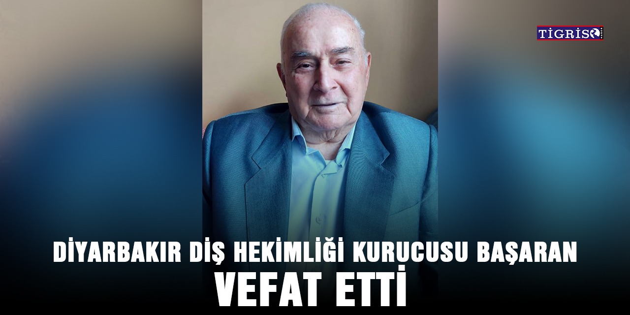 Diyarbakır diş hekimliği kurucusu Başaran vefat etti