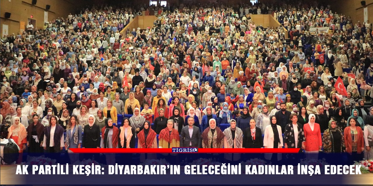 AK Partili Keşir: Diyarbakır’ın geleceğini kadınlar inşa edecek