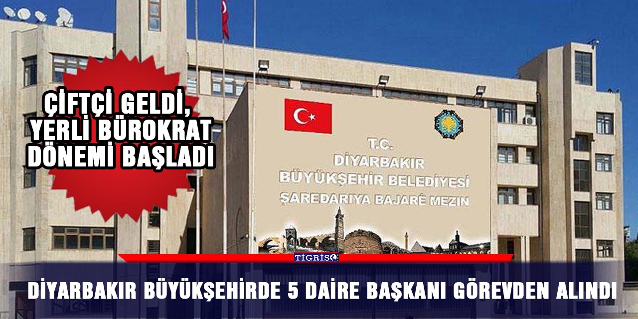 Diyarbakır Büyükşehirde 5 daire başkanı görevden alındı
