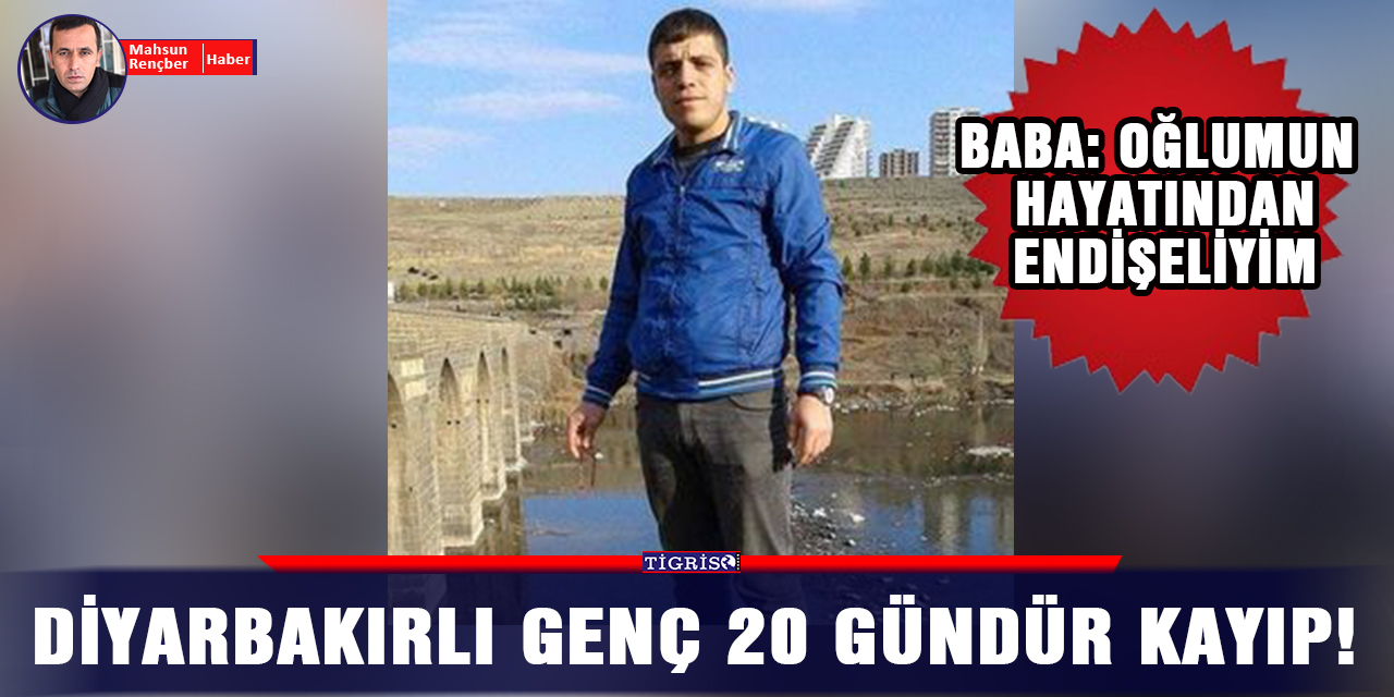 Diyarbakırlı genç 20 gündür kayıp!