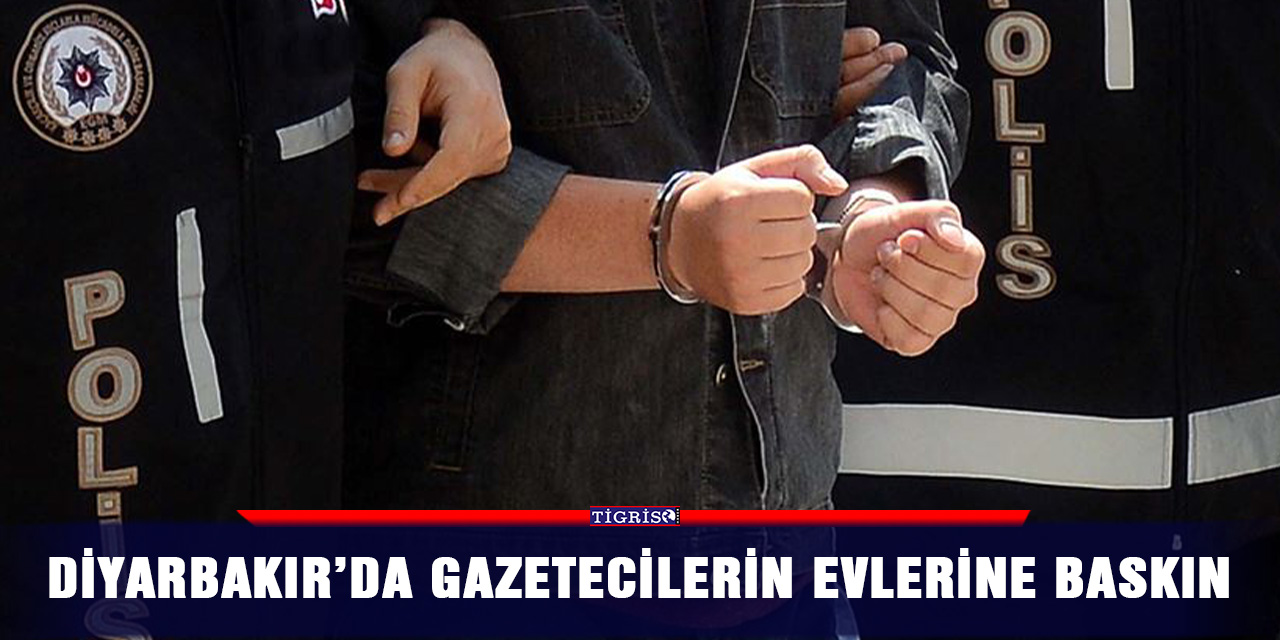 Diyarbakır’da gazetecilerin evlerine baskın