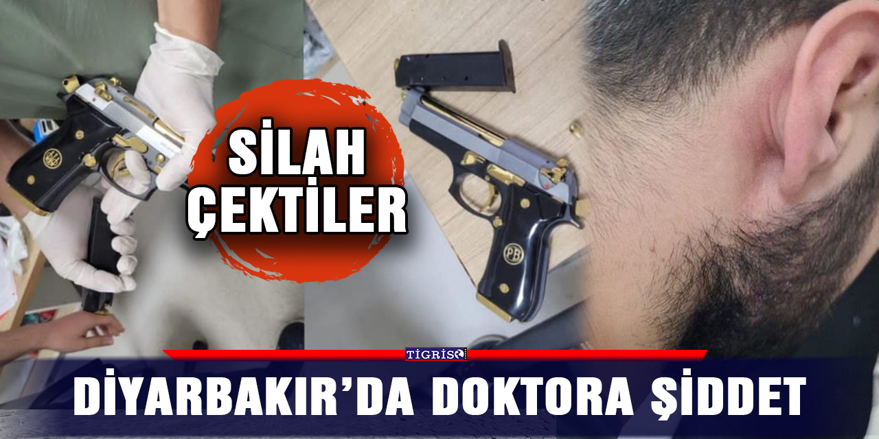 Diyarbakır’da doktora şiddet: Silah çektiler