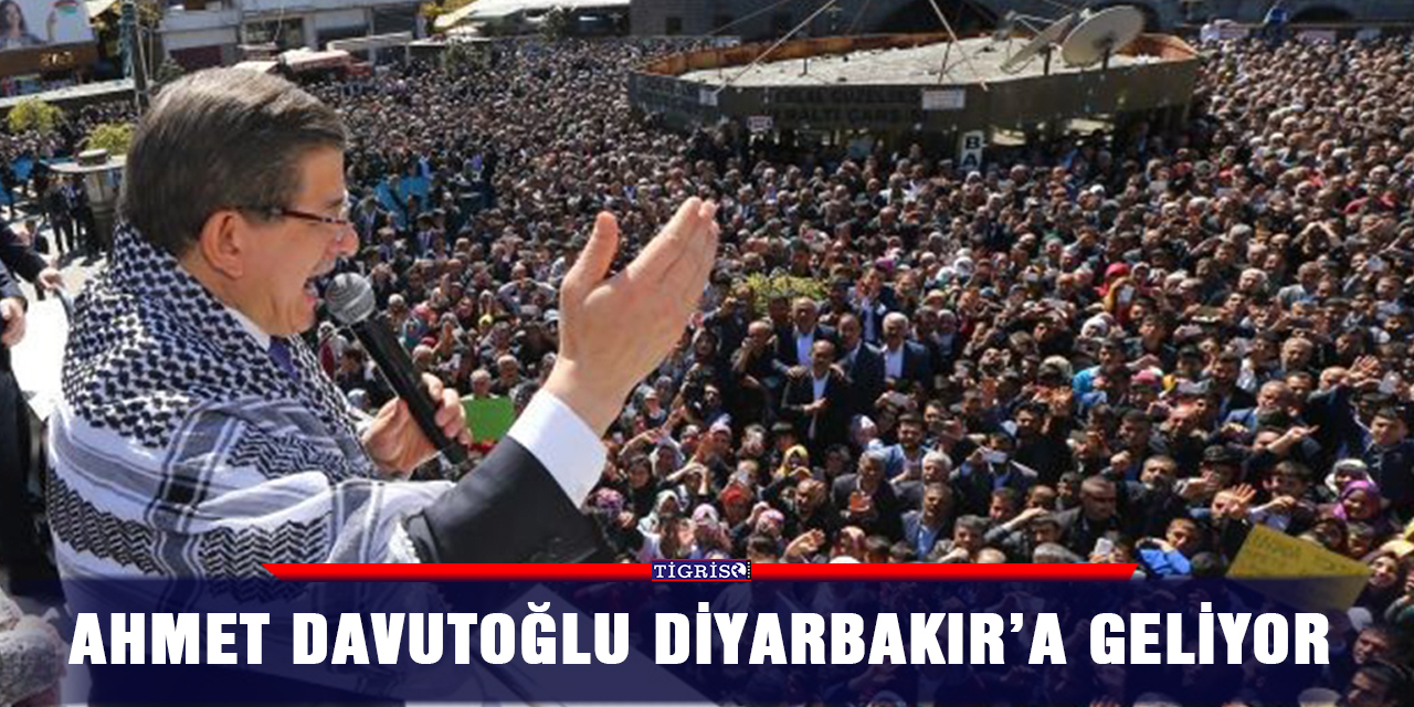 Ahmet Davutoğlu Diyarbakır’a geliyor