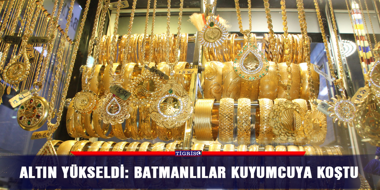 Altın yükseldi: Batmanlılar kuyumcuya koştu