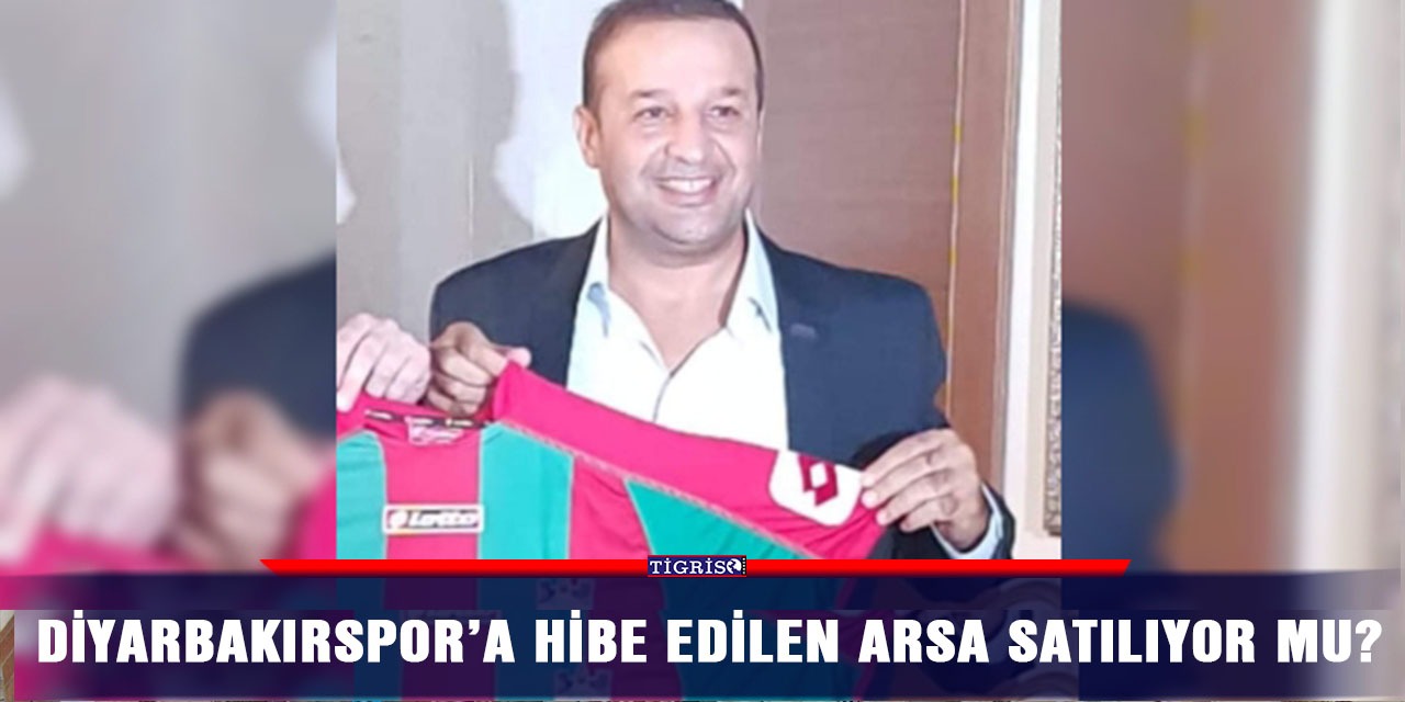 Diyarbakırspor’a hibe edilen arsa satılıyor mu?
