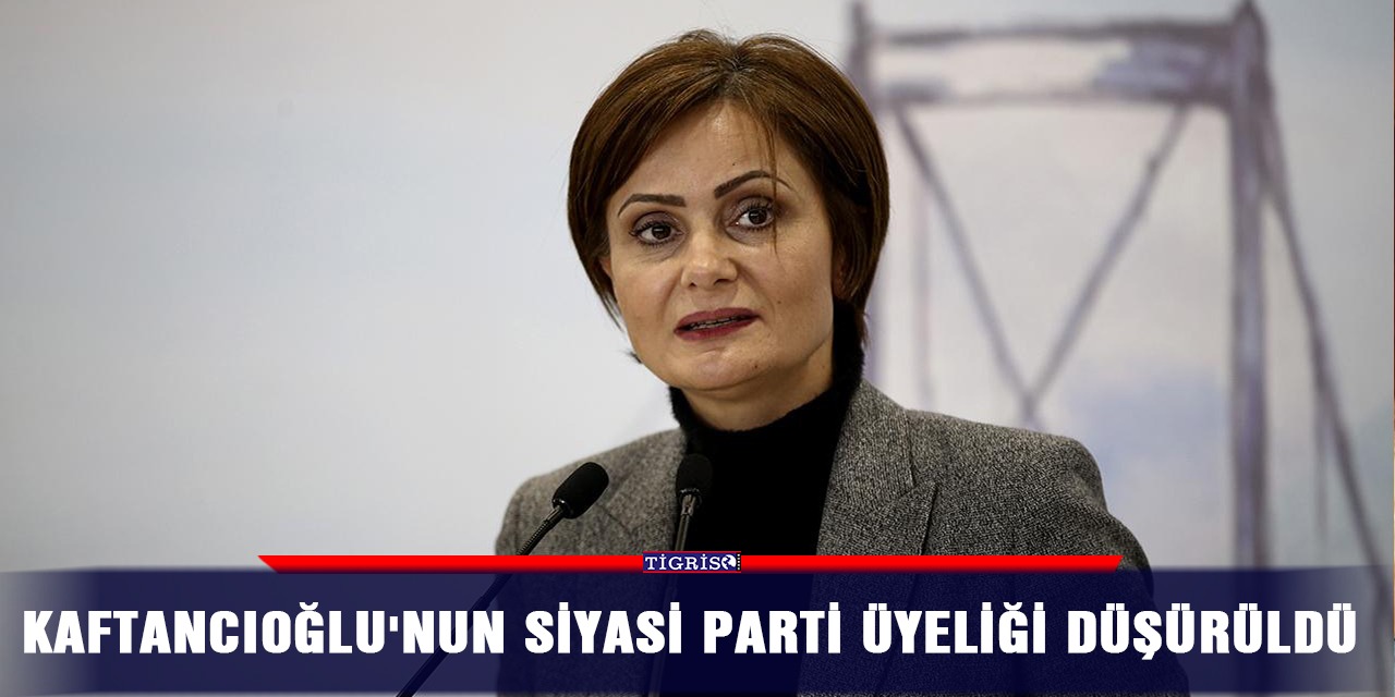 Kaftancıoğlu'nun siyasi parti üyeliği düşürüldü