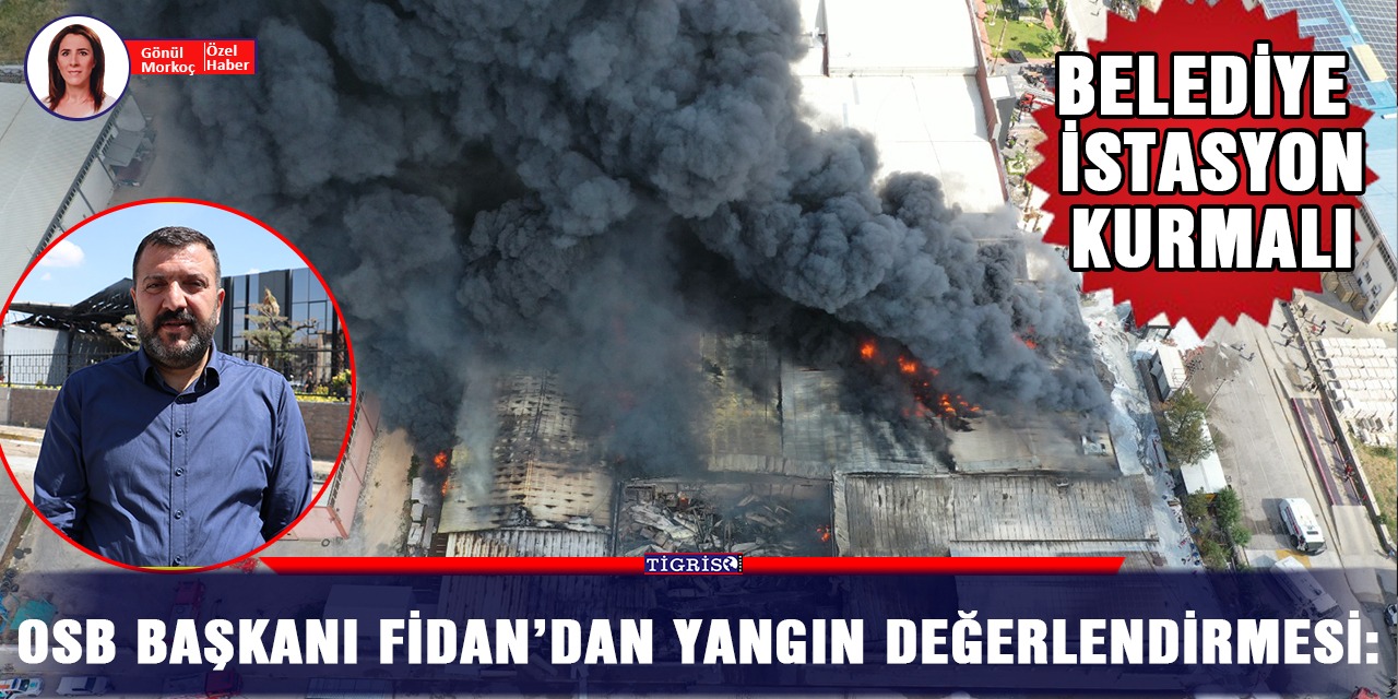 OSB Başkanı Fidan’dan yangın değerlendirmesi: Belediye istasyon kurmalı