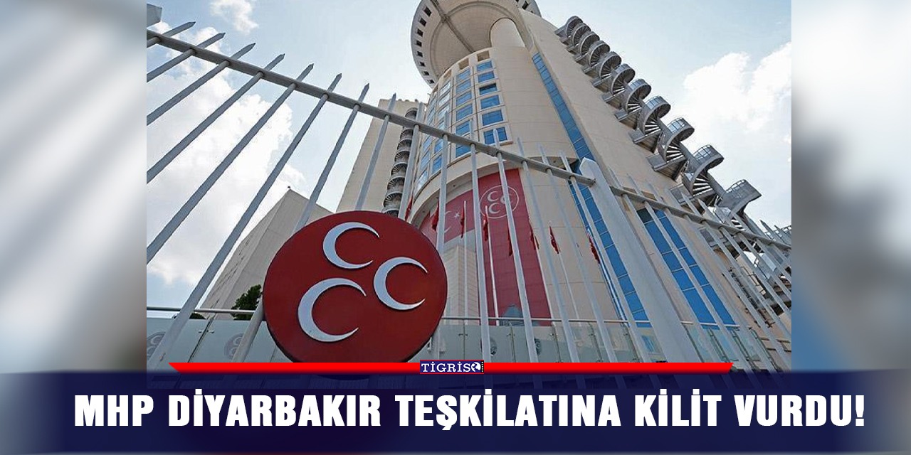 MHP, Diyarbakır teşkilatına kilit vurdu!