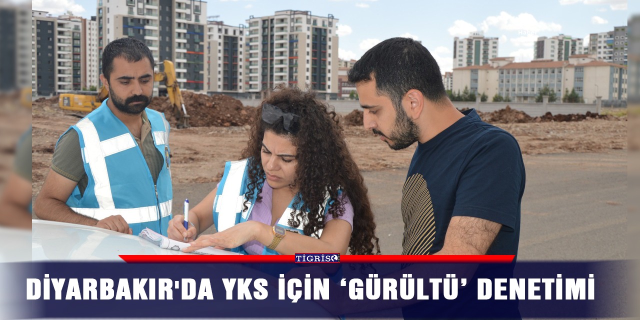 Diyarbakır'da YKS için 'gürültü' denetimi