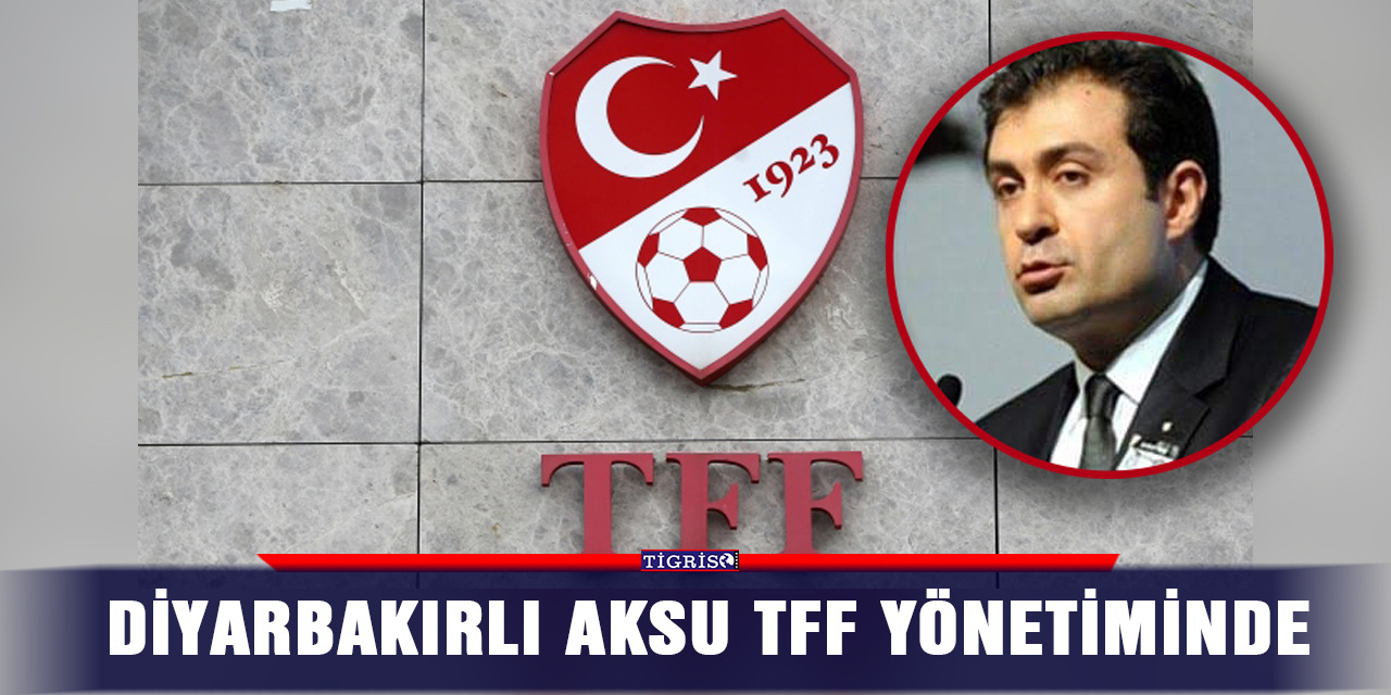 Diyarbakırlı Aksu TFF yönetiminde