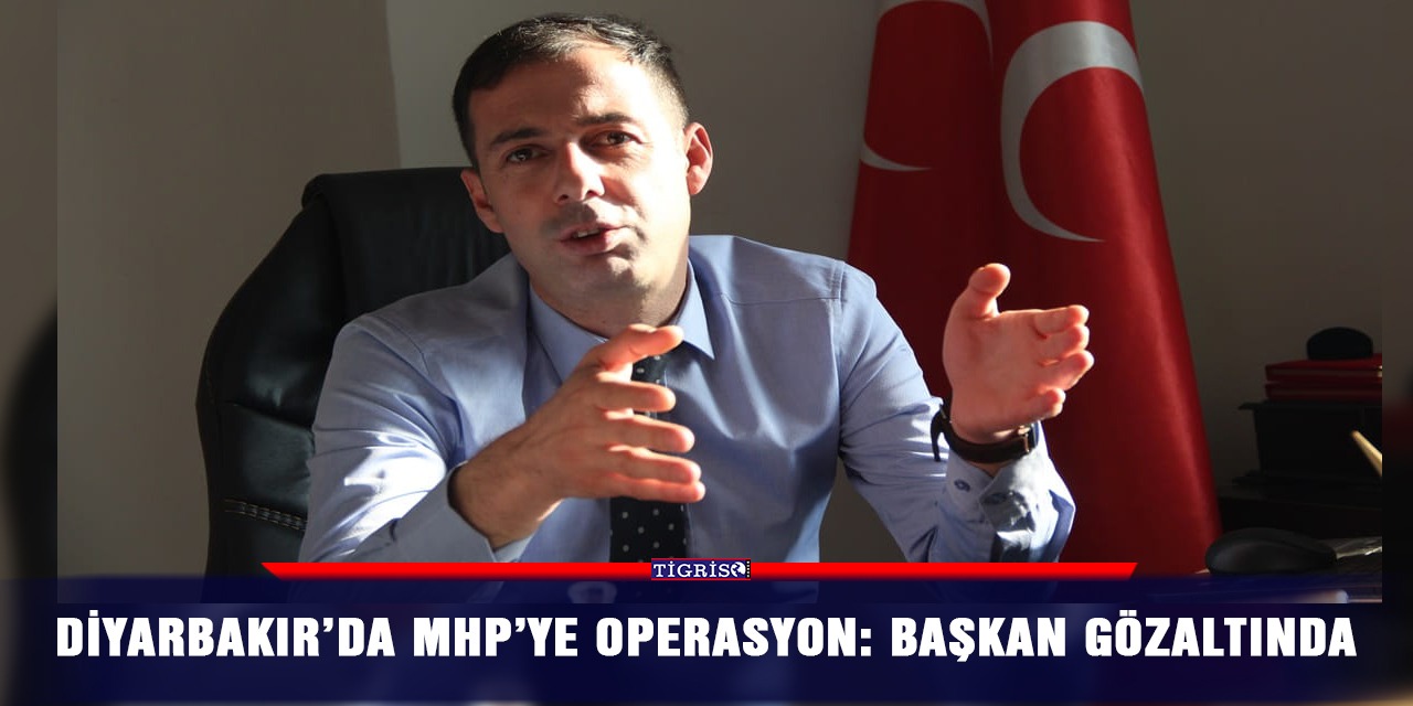 Diyarbakır’da MHP’ye operasyon: Başkan gözaltında