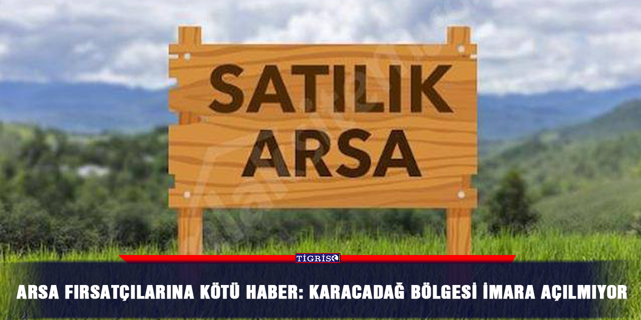 Arsa fırsatçılarına kötü haber: Karacadağ bölgesi imara açılmıyor