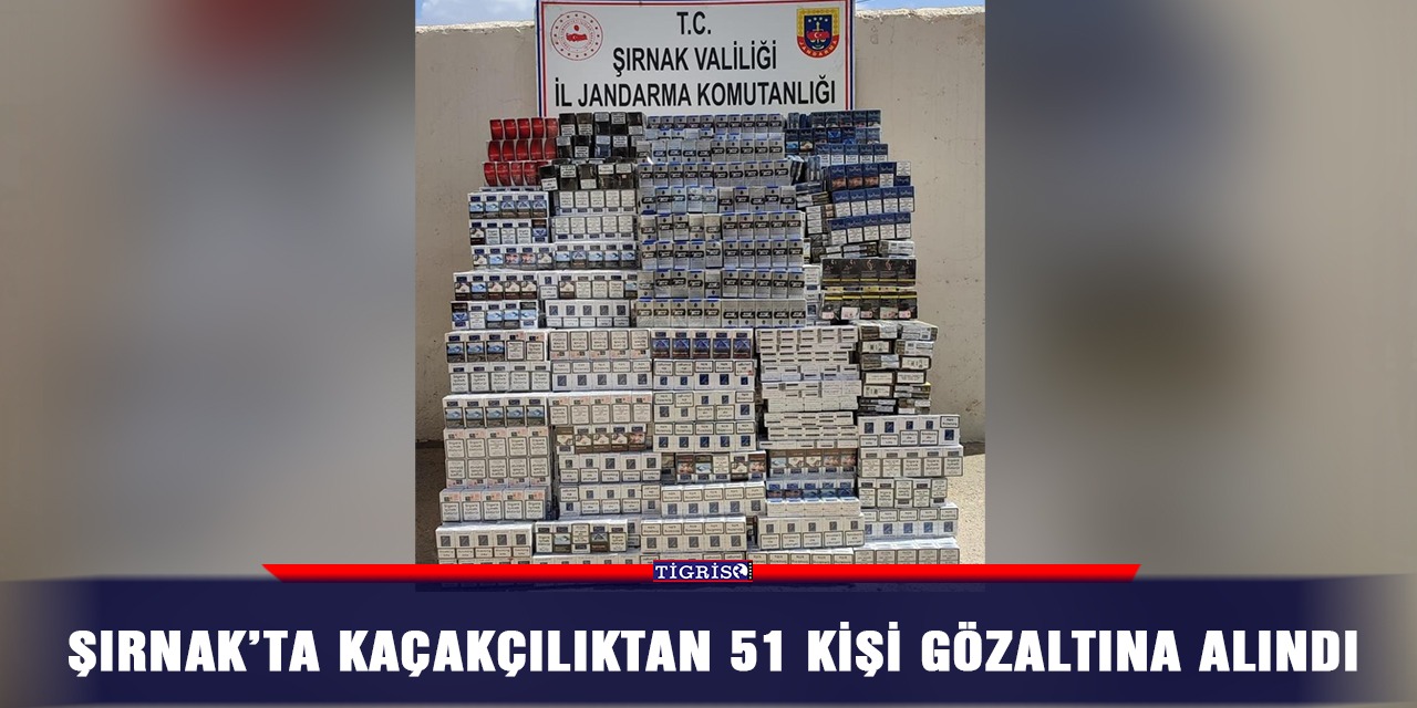 Şırnak’ta kaçakçılıktan 51 kişi gözaltına alındı